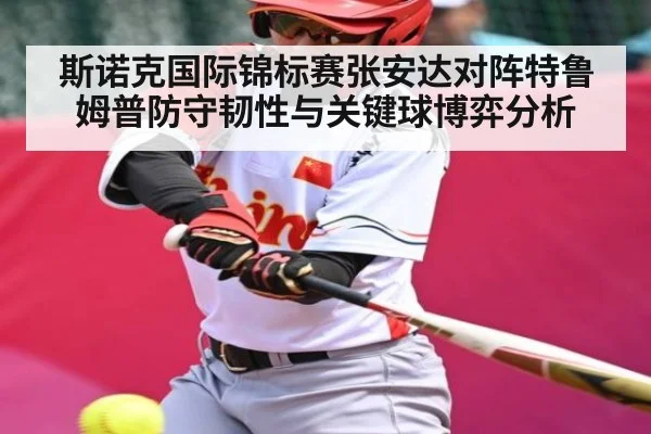 斯诺克国际锦标赛张安达对阵特鲁姆普防守韧性与关键球博弈分析