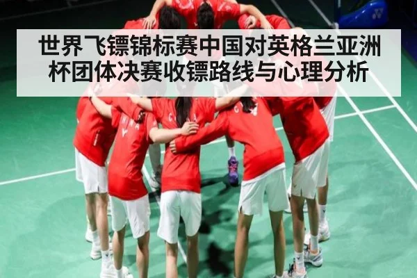 世界飞镖锦标赛中国对英格兰亚洲杯团体决赛收镖路线与心理分析